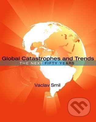 Kniha: Global Catastrophes and Trends : The Next Fifty Years (Václav Smil). MIT Press, 2014 Kniha: Global Catastrophes and Trends : The Next Fifty Years (Václav Smil). MIT Press, 2014