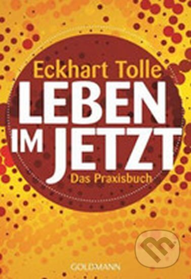 Kniha: Leben im Jetzt - Das Praxisbuch (Eckhart Tolle). , 2014 Kniha: Leben im Jetzt - Das Praxisbuch (Eckhart Tolle). , 2014