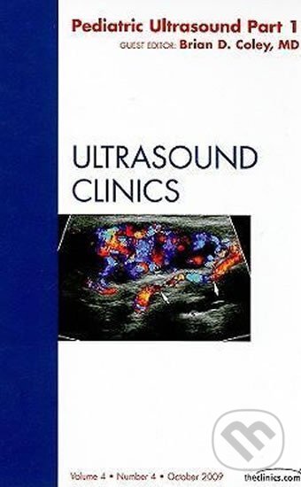 Kniha: Pediatric Ultrasound Part 1, An Issue of Ultrasound Clinics (D. Brian Coley). Saunders, 2010 Kniha: Pediatric Ultrasound Part 1, An Issue of Ultrasound Clinics (D. Brian Coley). Saunders, 2010