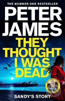 Kniha: They Thought I Was Dead: Sandy´s Story: From the Multi-Million Copy Bestselling Author of The Roy Grace Series (Peter James). Pan Macmillan, 2024 Kniha: They Thought I Was Dead: Sandy´s Story: From the Multi-Million Copy Bestselling Author of The Roy Grace Series (Peter James). Pan Macmillan, 2024