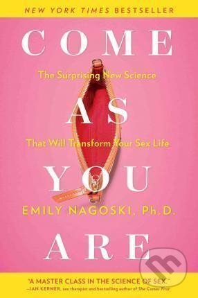 Kniha: Come as You Are : The Surprising New Science That Will Transform Your Sex Life (Emily Nagoski). Simon & Schuster, 2015 Kniha: Come as You Are : The Surprising New Science That Will Transform Your Sex Life (Emily Nagoski). Simon & Schuster, 2015