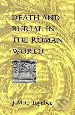 Kniha: Toynbee, J: Death and Burial in the Roman World (J M C Toynbee). Johns Hopkins University, 1996 Kniha: Toynbee, J: Death and Burial in the Roman World (J M C Toynbee). Johns Hopkins University, 1996