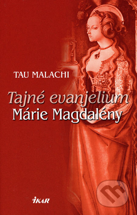 Kniha: Tajné evanjelium Márie Magdalény (Tau Malachi). Ikar, 2006 Kniha: Tajné evanjelium Márie Magdalény (Tau Malachi). Ikar, 2006