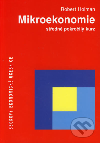 Kniha: Mikroekonomie - středně pokročilý kurz (Robert Holman). C. H. Beck, 2002 Kniha: Mikroekonomie - středně pokročilý kurz (Robert Holman). C. H. Beck, 2002