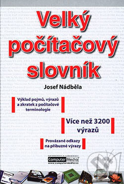 Kniha: Velký počítačový slovník (Josef Nádběla). Computer Media, 2006 Kniha: Velký počítačový slovník (Josef Nádběla). Computer Media, 2006