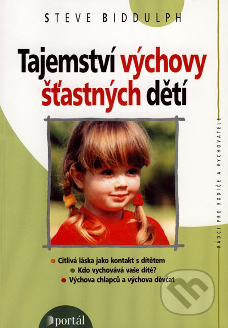 Kniha: Tajemství výchovy šťastných dětí (Steve Biddulph). Portál, 2006 Kniha: Tajemství výchovy šťastných dětí (Steve Biddulph). Portál, 2006