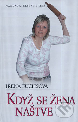 Když se žena naštve - Irena Fuchsová, Nakladatelství Erika, 2006