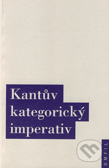 Kniha: Kantův kategorický imperativ (Jindřich Karásek a Jiří Chotaš). OIKOYMENH, 2005 Kniha: Kantův kategorický imperativ (Jindřich Karásek a Jiří Chotaš). OIKOYMENH, 2005