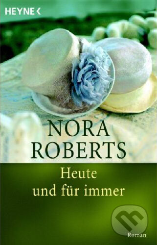 Kniha: Heute und für immer (Nora Roberts). Heyne, 2005 Kniha: Heute und für immer (Nora Roberts). Heyne, 2005