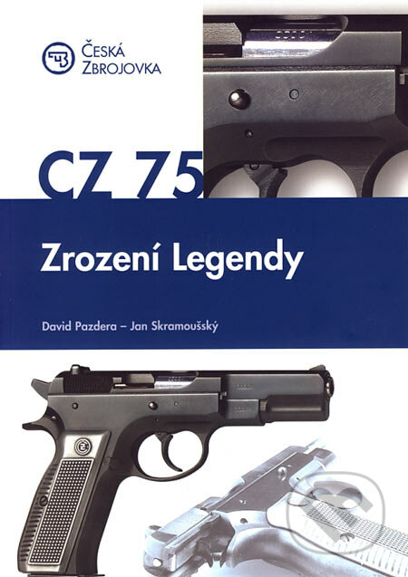 CZ 75: Zrození legendy - David Pazdera, Jan Skramoušský, Česká zbrojovka, 2005