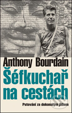Kniha: Šéfkuchař na cestách (Anthony Bourdain). Slovart CZ, 2006 Kniha: Šéfkuchař na cestách (Anthony Bourdain). Slovart CZ, 2006