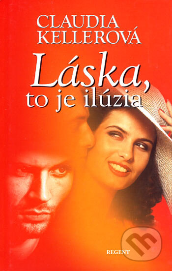 Kniha: Láska, to je ilúzia (Claudia Kellerová). Regent, 2006 Kniha: Láska, to je ilúzia (Claudia Kellerová). Regent, 2006