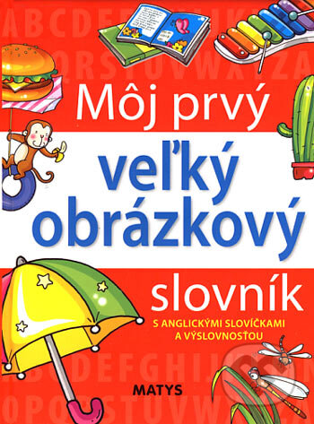 Kniha: Môj prvý veľký obrázkový slovník s anglickými slovíčkami a výslovnosťou (Matys). Matys, 2006 Kniha: Môj prvý veľký obrázkový slovník s anglickými slovíčkami a výslovnosťou (Matys). Matys, 2006