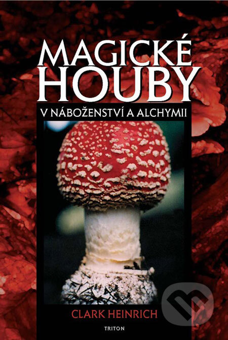 Kniha: Magické houby v náboženství a alchymii (Clark Heinrich). Triton, 2006 Kniha: Magické houby v náboženství a alchymii (Clark Heinrich). Triton, 2006