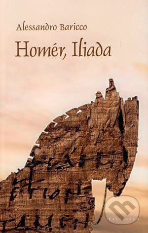 Kniha: Homér, Iliada (Alessandro Baricco). Kalligram, 2006 Kniha: Homér, Iliada (Alessandro Baricco). Kalligram, 2006