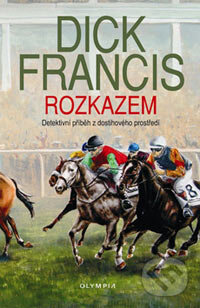 Kniha: Rozkazem (Dick Francis). Olympia, 2006 Kniha: Rozkazem (Dick Francis). Olympia, 2006