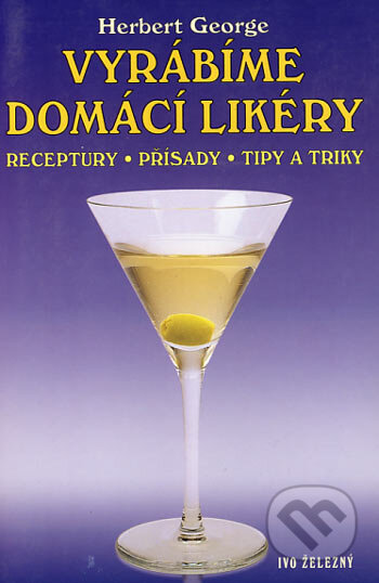 Kniha: Vyrábíme domácí likéry (Herbert George). Ivo Železný, 2001 Kniha: Vyrábíme domácí likéry (Herbert George). Ivo Železný, 2001