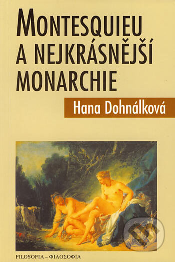 Kniha: Montesquieu a nejkrásnější monarchie (Hana Dohnálková). Filosofia, 2006 Kniha: Montesquieu a nejkrásnější monarchie (Hana Dohnálková). Filosofia, 2006