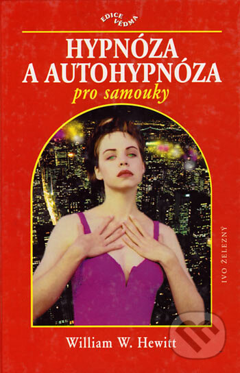 Kniha: Hypnóza a autohypnóza pro samouky (William W. Hewitt). Ivo Železný, 2001 Kniha: Hypnóza a autohypnóza pro samouky (William W. Hewitt). Ivo Železný, 2001