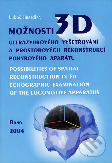 Kniha: Možnosti 3D ultrazvukového vyšetřování a prostorových rekonstrukcí pohybového aparátu (Luboš Hrazdira). Paido, 2004 Kniha: Možnosti 3D ultrazvukového vyšetřování a prostorových rekonstrukcí pohybového aparátu (Luboš Hrazdira). Paido, 2004