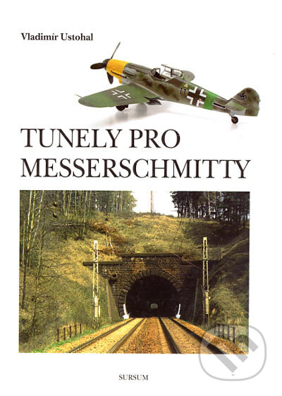 Kniha: Tunely pro Messerschmitty (Vladimír Ustohal). Sursum, 2003 Kniha: Tunely pro Messerschmitty (Vladimír Ustohal). Sursum, 2003