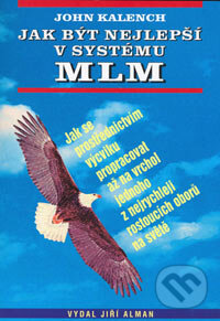 Kniha: Jak být nejlepší v systému MLM (John Kalench). Jiří Alman, 2006 Kniha: Jak být nejlepší v systému MLM (John Kalench). Jiří Alman, 2006