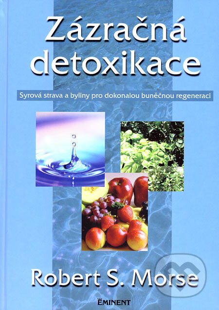 Kniha: Zázračná detoxikace (Robert S. Morse). Eminent, 2006 Kniha: Zázračná detoxikace (Robert S. Morse). Eminent, 2006
