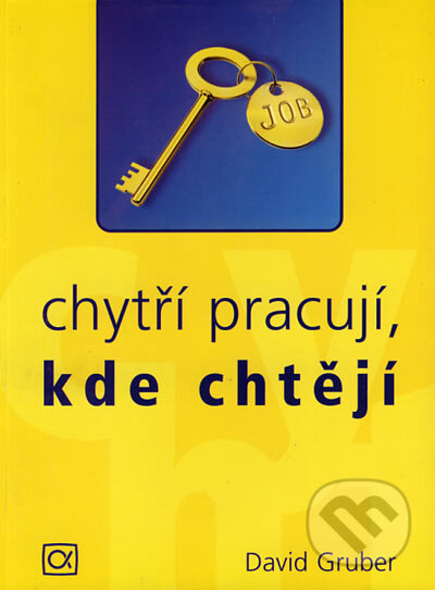 Kniha: Chytří pracují, kde chtějí (David Gruber). Alfa, 2005 Kniha: Chytří pracují, kde chtějí (David Gruber). Alfa, 2005