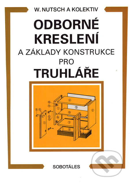 Kniha: Odborné kreslení a základy konstrukce pro truhláře (Wolgang Nutsch a kolektív). Sobotáles, 2000 Kniha: Odborné kreslení a základy konstrukce pro truhláře (Wolgang Nutsch a kolektív). Sobotáles, 2000