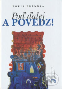 Kniha: Poď ďalej a povedz (Boris Brendza). Matica slovenská, 2006 Kniha: Poď ďalej a povedz (Boris Brendza). Matica slovenská, 2006