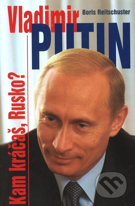 Kniha: Vladimír Putin - Kam kráčaš, Rusko? (Boris Reitschuster). Ottovo nakladatelství, 2006 Kniha: Vladimír Putin - Kam kráčaš, Rusko? (Boris Reitschuster). Ottovo nakladatelství, 2006