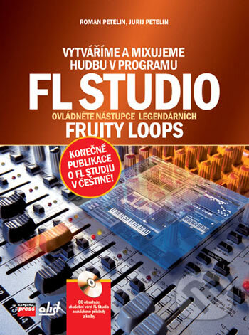 Vytváříme a mixujeme hudbu v programu FL Studio - Roman Petelin, Jurij Petelin, Computer Press, 2006