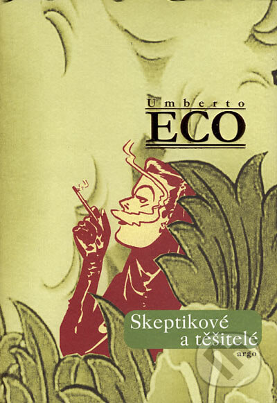 Kniha: Skeptikové a těšitelé (Umberto Eco). Argo, 2006 Kniha: Skeptikové a těšitelé (Umberto Eco). Argo, 2006