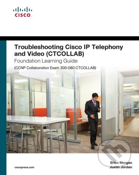 Kniha: Troubleshooting Cisco IP Telephony and Video (CTCOLLAB) Foundation Learning Guide (CCNP Collaboration Exam 300-080 CTCOL (Brian Morgan a Steve Jordan). Cisco Press, 2018 Kniha: Troubleshooting Cisco IP Telephony and Video (CTCOLLAB) Foundation Learning Guide (CCNP Collaboration Exam 300-080 CTCOL (Brian Morgan a Steve Jordan). Cisco Press, 2018