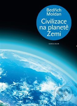 Kniha: Civilizace na planetě Zemi (Bedřich Moldan). Karolinum, 2018 Kniha: Civilizace na planetě Zemi (Bedřich Moldan). Karolinum, 2018