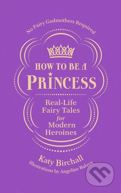 Kniha: How to be a Princess (Katy Birchall). Ebury, 2018 Kniha: How to be a Princess (Katy Birchall). Ebury, 2018