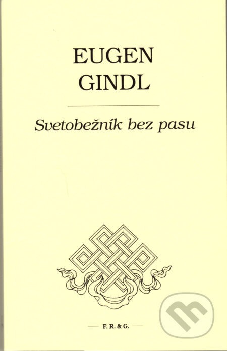 Kniha: Svetobežník bez pasu (Eugen Gindl). F. R. & G., 2018 Kniha: Svetobežník bez pasu (Eugen Gindl). F. R. & G., 2018