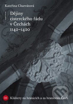 Kniha: Dějiny cisterckého řádu v Čechách (1142 - 1420) (Kateřina Charvátová). Karolinum, 2018 Kniha: Dějiny cisterckého řádu v Čechách (1142 - 1420) (Kateřina Charvátová). Karolinum, 2018
