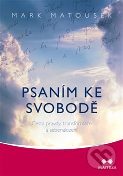 Kniha: Psaním ke svobodě (Mark Matousek). Maitrea, 2018 Kniha: Psaním ke svobodě (Mark Matousek). Maitrea, 2018