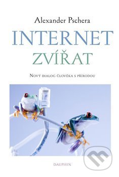 Kniha: Internet zvířat (Alexander Pschera). Dauphin, 2018 Kniha: Internet zvířat (Alexander Pschera). Dauphin, 2018