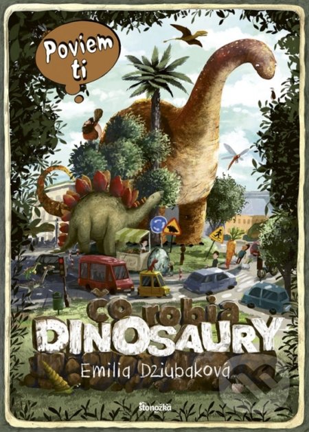Kniha: Poviem ti: Čo robia dinosaury (Emilia Dziubak). Stonožka, 2018 Kniha: Poviem ti: Čo robia dinosaury (Emilia Dziubak). Stonožka, 2018