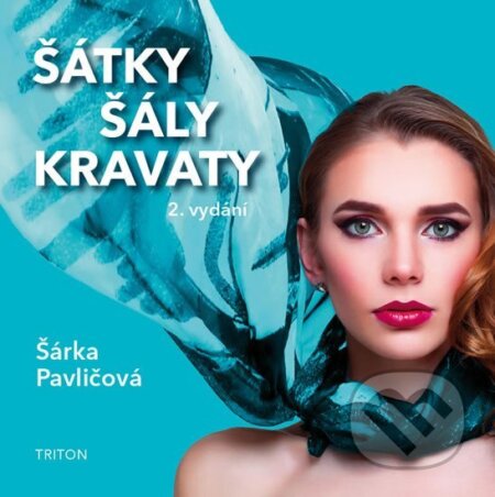 Kniha: Šátky, šály, kravaty (Šárka Pavličová). Triton, 2018 Kniha: Šátky, šály, kravaty (Šárka Pavličová). Triton, 2018