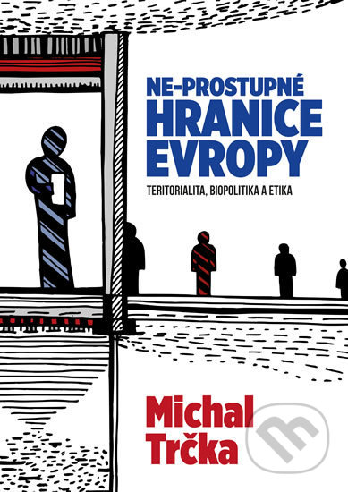 Kniha: Ne-propustné hranice Evropy (Michal Trčka). Epocha, 2018 Kniha: Ne-propustné hranice Evropy (Michal Trčka). Epocha, 2018