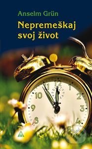 Kniha: Nepremeškaj svoj život (Anselm Grün). Lúč, 2018 Kniha: Nepremeškaj svoj život (Anselm Grün). Lúč, 2018