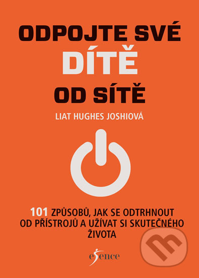 Kniha: Odpojte své dítě od sítě (Liat Hughes Joshi). Esence, 2018 Kniha: Odpojte své dítě od sítě (Liat Hughes Joshi). Esence, 2018
