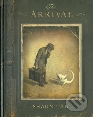Kniha: The Arrival (Shaun Tan). Hodder and Stoughton, 2007 Kniha: The Arrival (Shaun Tan). Hodder and Stoughton, 2007