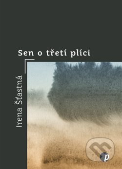 Kniha: Sen o třetí plíci (Irena Šťastná). Protimluv, 2018 Kniha: Sen o třetí plíci (Irena Šťastná). Protimluv, 2018