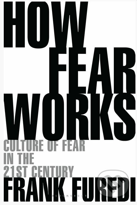 Kniha: How Fear Works (Frank Furedi). Bloomsbury, 2018 Kniha: How Fear Works (Frank Furedi). Bloomsbury, 2018