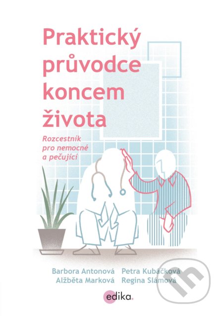 Kniha: Praktický průvodce koncem života (Alžběta Marková, Barbora Antonová, Petra Kubáčková a Regina Slámová). Edika, 2018 Kniha: Praktický průvodce koncem života (Alžběta Marková, Barbora Antonová, Petra Kubáčková a Regina Slámová). Edika, 2018