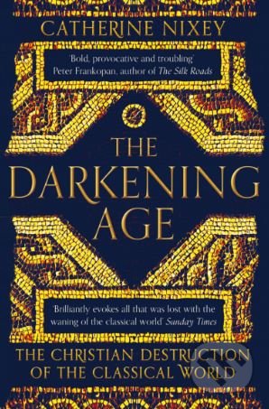 Kniha: The Darkening Age (Catherine Nixey). Pan Macmillan, 2018 Kniha: The Darkening Age (Catherine Nixey). Pan Macmillan, 2018